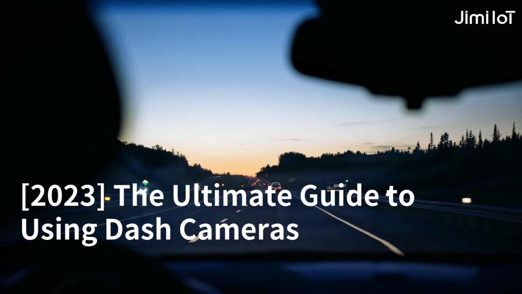 [2023] The Ultimate Guide to Using Dash Cameras Jimi IoT