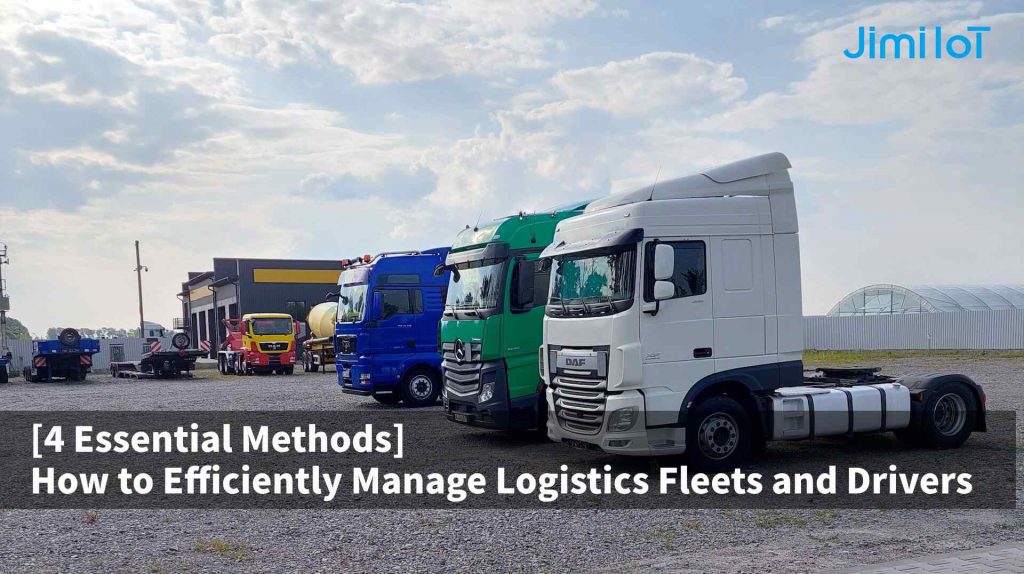 [4 Essential Methods] How to Efficiently Manage Logistics Fleets and Drivers
