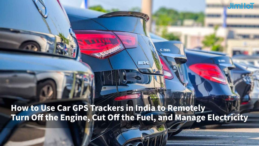 How to Use Car GPS Trackers in India to Remotely Turn Off the Engine, Cut Off the Fuel, and Manage Electricity